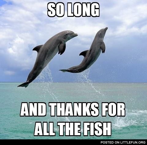 Two dolphins leaping out of the water with text overlay that reads 'SO LONG AND THANKS FOR ALL THE FISH'.