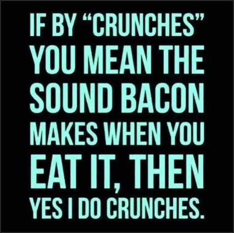 Text graphic humorously linking the term "crunches" to the sound of eating bacon, stating: "If by 'crunches' you mean the sound bacon makes when you eat it, then yes I do crunches."