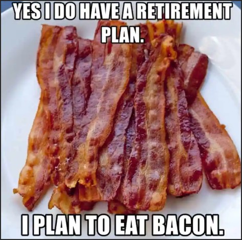 A plate of crispy bacon strips with humorous text about a retirement plan centered around eating bacon.